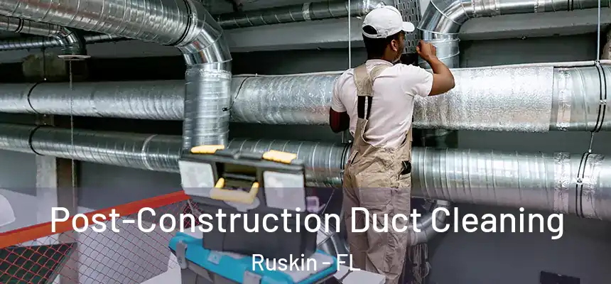 Post-Construction Duct Cleaning Ruskin - FL